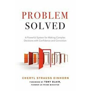 Problem Solved: A Powerful System for Making Complex Decisions with Confidence and Conviction, Paperback - Cheryl Strauss Einhorn imagine