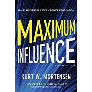 Maximum Influence: The 12 Universal Laws of Power Persuasion, Paperback - Kurt W. Mortensen imagine