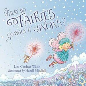 Where Do Fairies Go When It Snows, Hardcover - Liza Gardner Walsh imagine