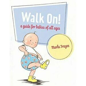 Walk On!: A Guide for Babies of All Ages, Hardcover - Marla Frazee imagine