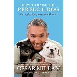 How to Raise the Perfect Dog: Through Puppyhood and Beyond, Paperback - Cesar Millan imagine