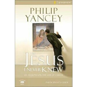 The Jesus I Never Knew Participant's Guide: Six Sessions on the Life of Christ, Paperback - Philip Yancey imagine
