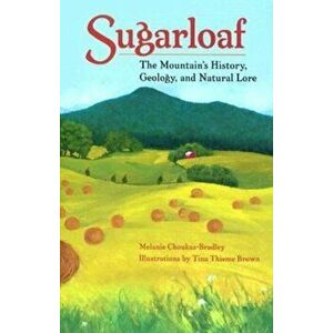 Sugarloaf: The Mountain's History, Geology, and Natural Lore the Mountain's History, Geology, and Natural Lore, Paperback - Melanie Choukas-Bradley imagine