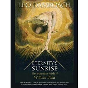 Eternity's Sunrise: The Imaginative World of William Blake, Paperback - Leo Damrosch imagine
