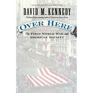 Over Here: The First World War and American Society, Paperback - David M. Kennedy imagine