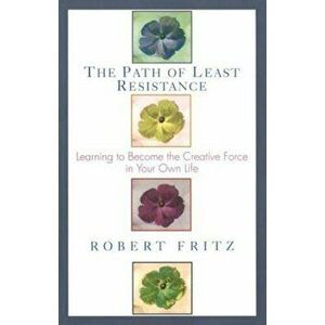 Path of Least Resistance: Learning to Become the Creative Force in Your Own Life, Paperback - Robert Fritz imagine