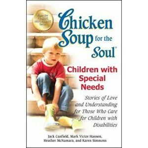 Chicken Soup for the Soul: Children with Special Needs: Stories of Love and Understanding for Those Who Care for Children with Disabilities, Paperback imagine