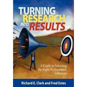 Turning Research Into Results - A Guide to Selecting the Right Performance Solutions (PB), Paperback - Richard E. Clarke imagine