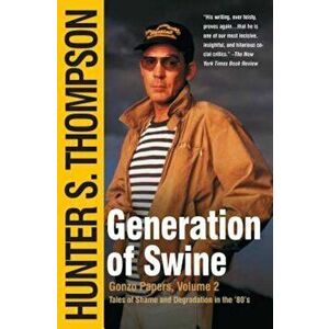 Generation of Swine: Tales of Shame and Degradation in the '80's, Paperback - Hunter S. Thompson imagine