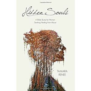 Hidden Souls: A Bible Study for Women Seeking Healing from Abuse, Paperback - Tamara Renee imagine