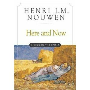 Here and Now: Living in the Spirit, Paperback - Henri J. M. Nouwen imagine