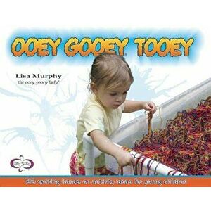 Ooey Gooeya Tooey: 140 Exciting Hands-On Activity Ideas for Young Children, Paperback - Lisa Murphy imagine