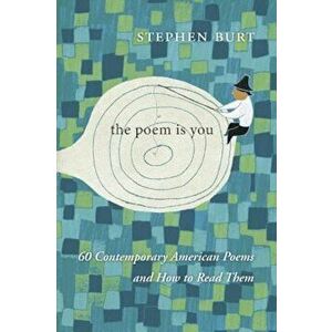 The Poem Is You: 60 Contemporary American Poems and How to Read Them, Hardcover - Stephen Burt imagine
