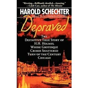 Depraved: The Definitive True Story of H.H. Holmes, Whose Grotesque Crimes Shattered Turn-Of-The-Century Chicago, Paperback - Harold Schechter imagine