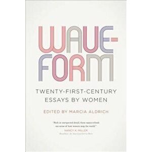 Waveform: Twenty-First-Century Essays by Women, Paperback - Marcia Aldrich imagine