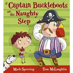 Captain Buckleboots on the Naughty Step, Paperback - Mark Sperring imagine