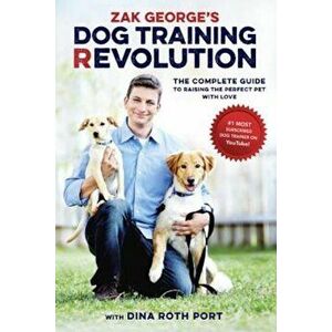 Zak George's Dog Training Revolution: The Complete Guide to Raising the Perfect Pet with Love, Paperback - Zak George imagine