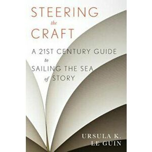 Steering the Craft: A Twenty-First-Century Guide to Sailing the Sea of Story, Paperback - Ursula K. Le Guin imagine