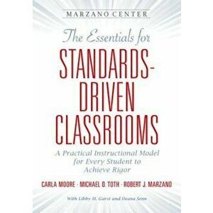 The Essentials for Standards-Driven Classrooms: A Practical Instructional Model for Every Student to Achieve Rigor, Paperback - Carla Moore imagine