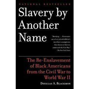 Slavery by Another Name: The Re-Enslavement of Black Americans from the Civil War to World War II, Paperback - Douglas A. Blackmon imagine