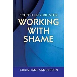Counselling Skills for Working with Shame, Paperback - Christiane Sanderson imagine