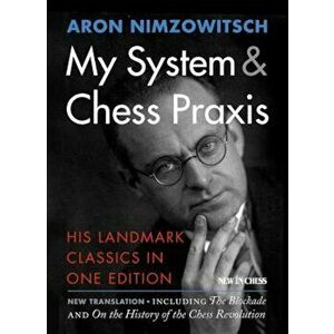 My System & Chess Praxis: His Landmark Classics in One Edition, Paperback - Aron Nimzowitsch imagine