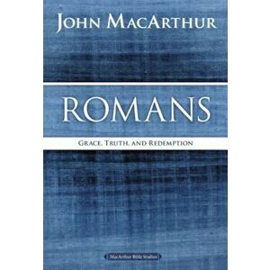 Romans: Grace, Truth, and Redemption, Paperback - John F. MacArthur imagine
