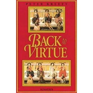 Back to Virtue: Traditional Moral Wisdom for Modern Moral Confusion, Paperback - Peter Kreeft imagine