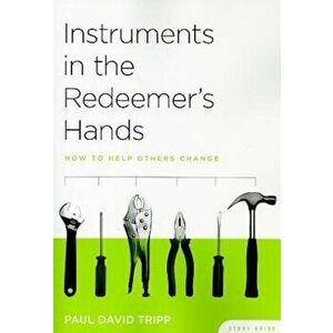 Instruments in the Redeemer's Hands Study Guide: How to Help Others Change, Paperback - Paul David Tripp imagine