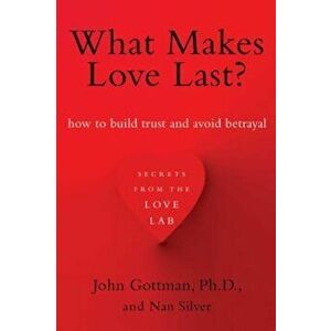 What Makes Love Last': How to Build Trust and Avoid Betrayal, Paperback - John Gottman imagine