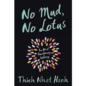 No Mud, No Lotus: The Art of Transforming Suffering, Paperback - Thich Nhat Hanh imagine
