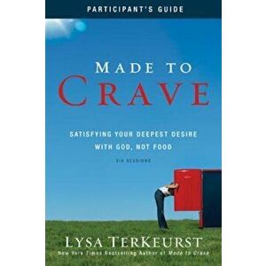 Made to Crave: Satisfying Your Deepest Desire with God, Not Food, Paperback - Lysa TerKeurst imagine