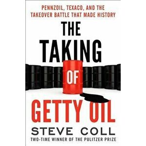 The Taking of Getty Oil: Pennzoil, Texaco, and the Takeover Battle That Made History, Paperback - Steve Coll imagine
