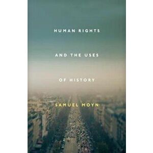 Human Rights and the Uses of History, Paperback - Samuel Moyn imagine