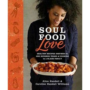Soul Food Love: Healthy Recipes Inspired by One Hundred Years of Cooking in a Black Family, Hardcover - Alice Randall imagine