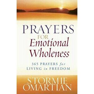 Prayers for Emotional Wholeness: 365 Prayers for Living in Freedom, Paperback - Stormie Omartian imagine