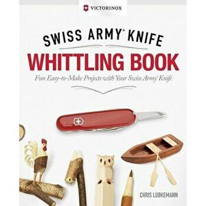 Victorinox Swiss Army Knife Whittling Book, Gift Edition: Fun, Easy-To-Make Projects with Your Swiss Army Knife, Hardcover - Chris Lubkemann imagine