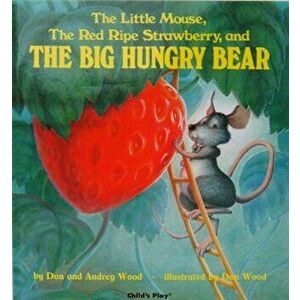The Little Mouse, the Red Ripe Strawberry, and the Big Hungry Bear, Paperback - Audrey Wood imagine