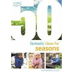 50 Fantastic Ideas for Seasons, Paperback - Alistair Bryce Clegg imagine