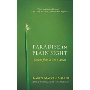 Paradise in Plain Sight: Lessons from a Zen Garden, Paperback - Karen Maezen Miller imagine