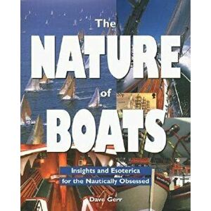 The Nature of Boats: Insights and Esoterica for the Nautically Obsessed, Paperback - Dave Gerr imagine