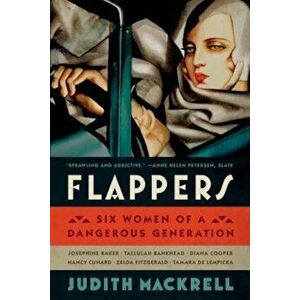 Flappers: Six Women of a Dangerous Generation, Paperback - Judith Mackrell imagine