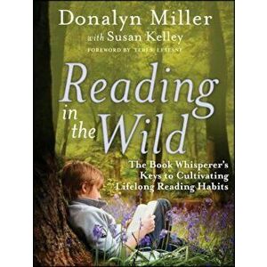 Reading in the Wild: The Book Whisperer's Keys to Cultivating Lifelong Reading Habits, Paperback - Donalyn Miller imagine
