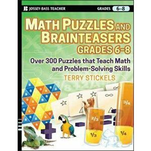 Math Puzzles and Brainteasers, Grades 6-8: Over 300 Puzzles That Teach Math and Problem-Solving Skills, Paperback - Terry Stickels imagine