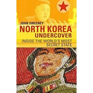 North Korea Undercover, Paperback - John Sweeney imagine