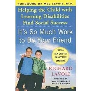 It's So Much Work to Be Your Friend: Helping the Child with Learning Disabilities Find Social Success, Paperback - Richard Lavoie imagine