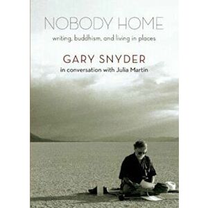 Nobody Home: Writing, Buddhism, and Living in Places, Paperback - Gary Snyder imagine