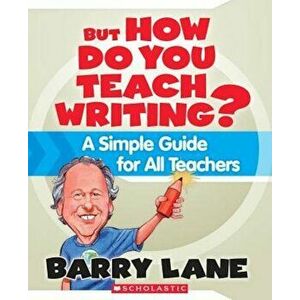 But How Do You Teach Writing': A Simple Guide for All Teachers, Paperback - Barry Lane imagine