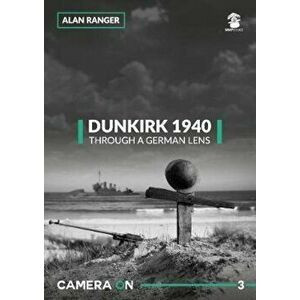 Dunkirk 1940, Through a German Lens, Paperback - Alan Ranger imagine