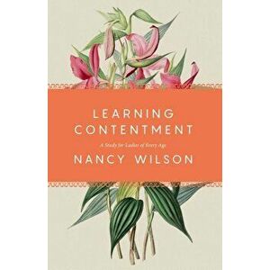 Learning Contentment: A Study for Ladies of Every Age, Paperback - Nancy Wilson imagine